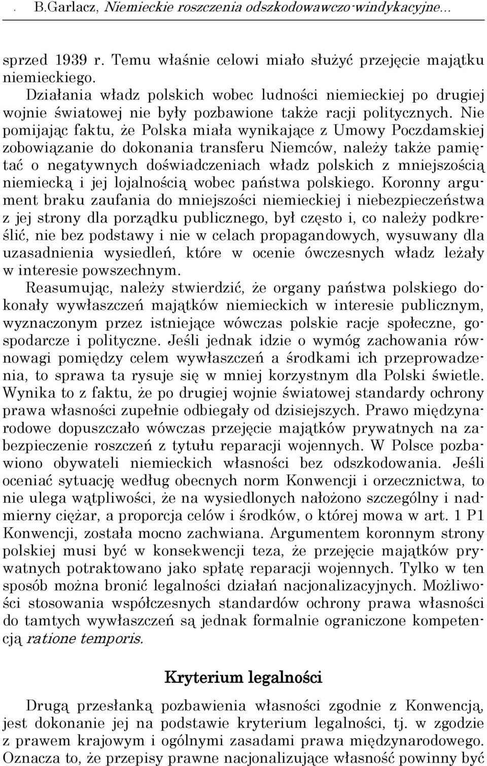 Nie pomijając faktu, że Polska miała wynikające z Umowy Poczdamskiej zobowiązanie do dokonania transferu Niemców, należy także pamiętać o negatywnych doświadczeniach władz polskich z mniejszością