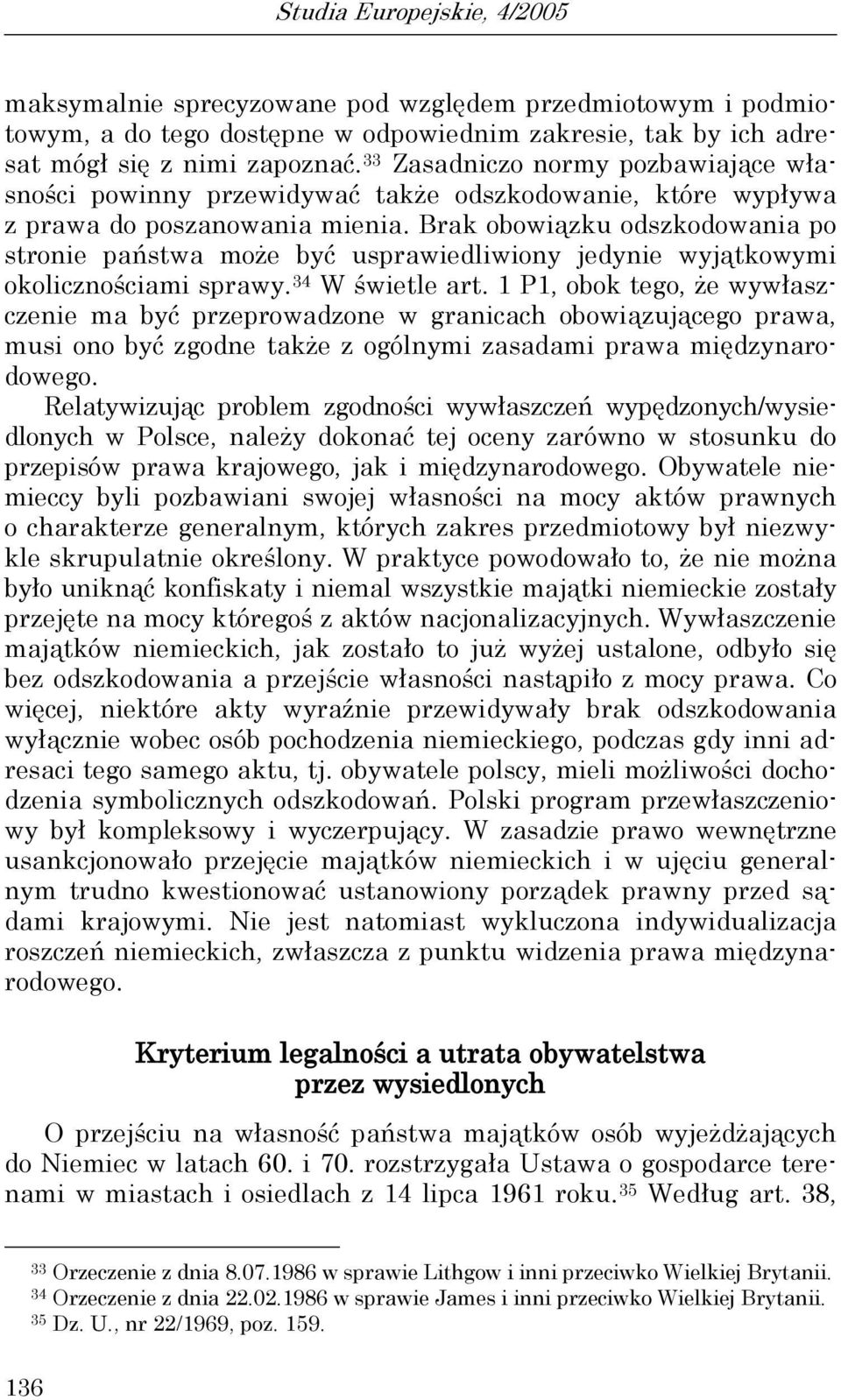 Brak obowiązku odszkodowania po stronie państwa może być usprawiedliwiony jedynie wyjątkowymi okolicznościami sprawy. 34 W świetle art.