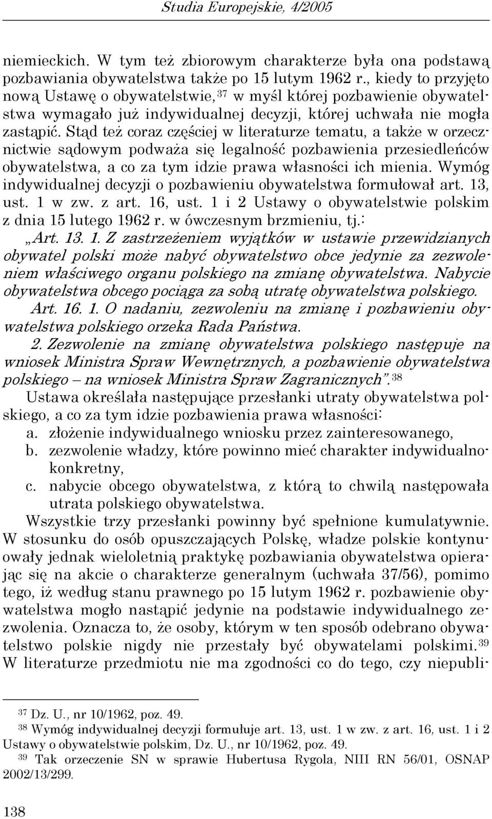 Stąd też coraz częściej w literaturze tematu, a także w orzecznictwie sądowym podważa się legalność pozbawienia przesiedleńców obywatelstwa, a co za tym idzie prawa własności ich mienia.