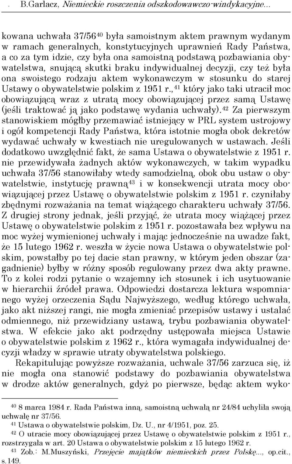 obywatelstwie polskim z 1951 r., 41 który jako taki utracił moc obowiązującą wraz z utratą mocy obowiązującej przez samą Ustawę (jeśli traktować ją jako podstawę wydania uchwały).