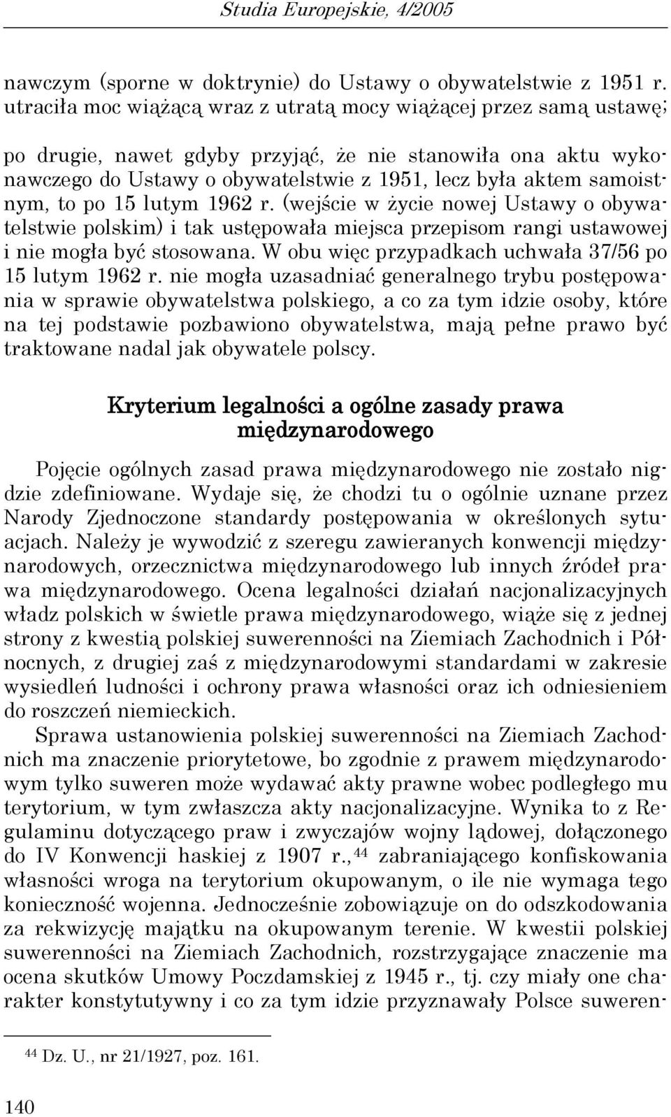 samoistnym, to po 15 lutym 1962 r. (wejście w życie nowej Ustawy o obywatelstwie polskim) i tak ustępowała miejsca przepisom rangi ustawowej i nie mogła być stosowana.