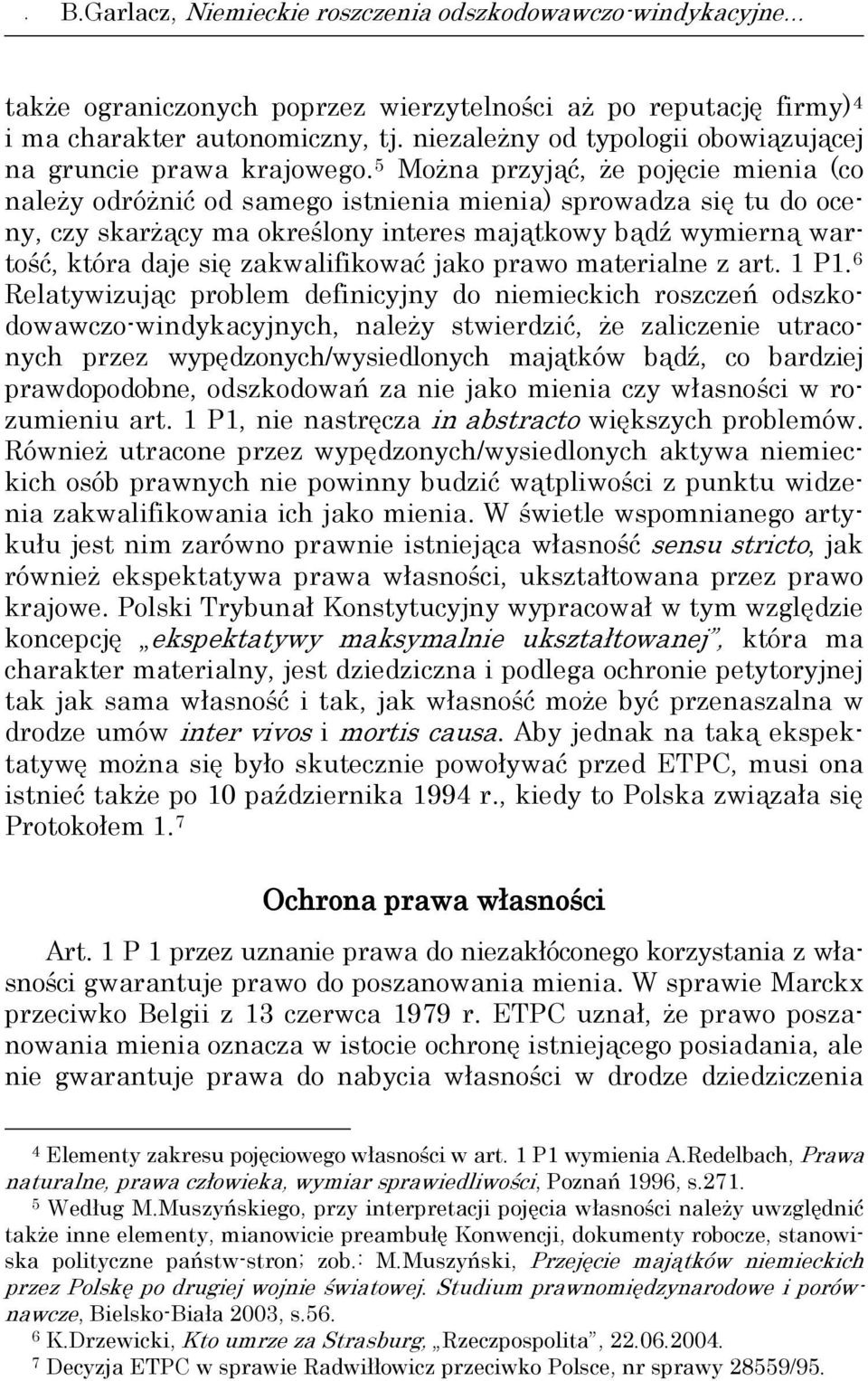 5 Można przyjąć, że pojęcie mienia (co należy odróżnić od samego istnienia mienia) sprowadza się tu do oceny, czy skarżący ma określony interes majątkowy bądź wymierną wartość, która daje się