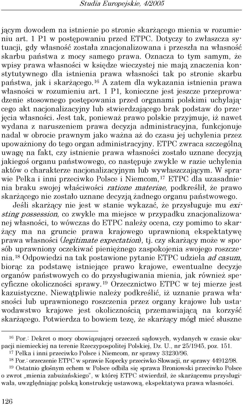 Oznacza to tym samym, że wpisy prawa własności w księdze wieczystej nie mają znaczenia konstytutywnego dla istnienia prawa własności tak po stronie skarbu państwa, jak i skarżącego.