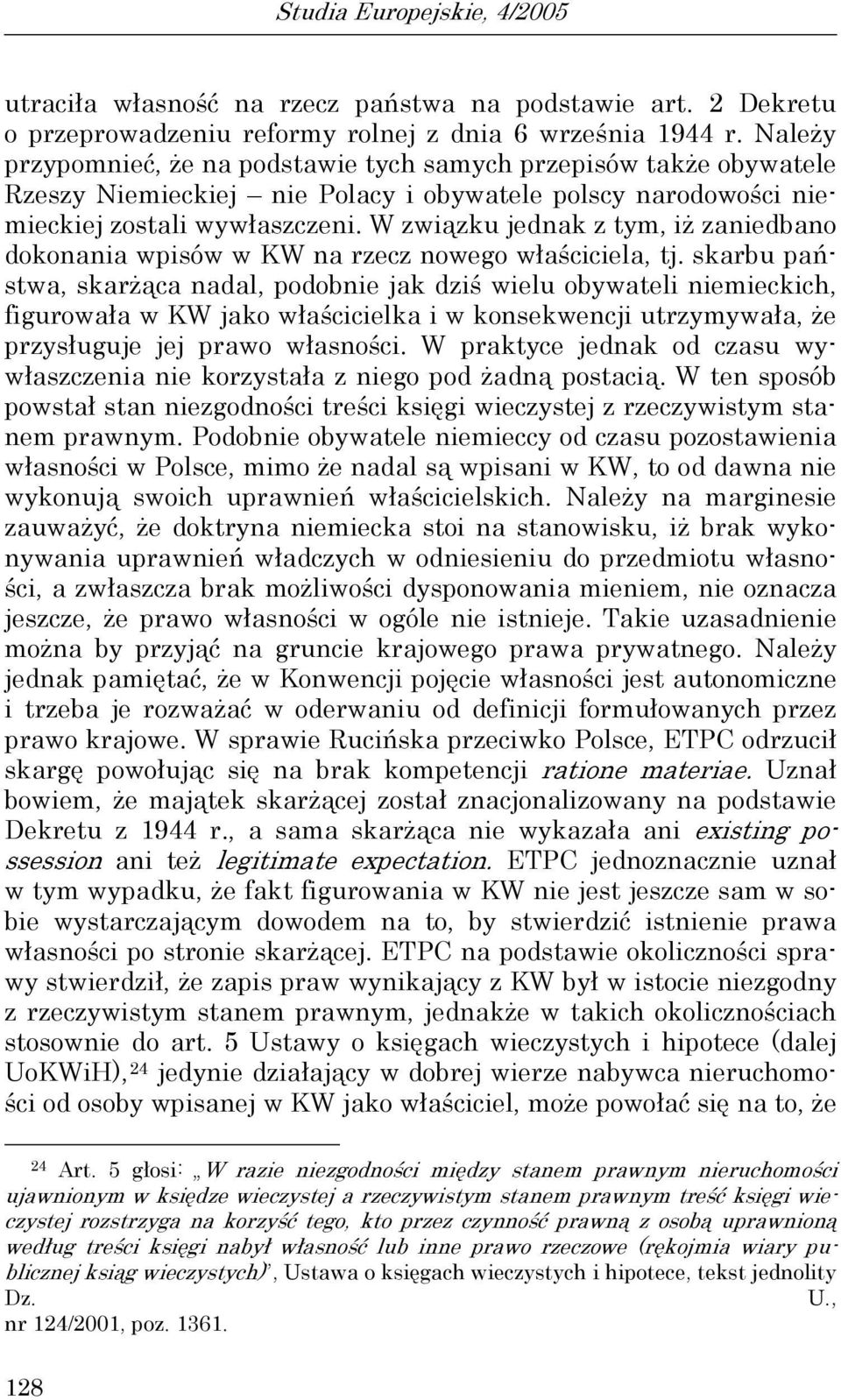 W związku jednak z tym, iż zaniedbano dokonania wpisów w KW na rzecz nowego właściciela, tj.