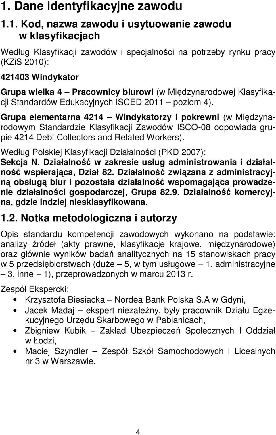 Grupa elementarna 4214 Windykatorzy i pokrewni (w Międzynarodowym Standardzie Klasyfikacji Zawodów ISCO-08 odpowiada grupie 4214 Debt Collectors and Related Workers).