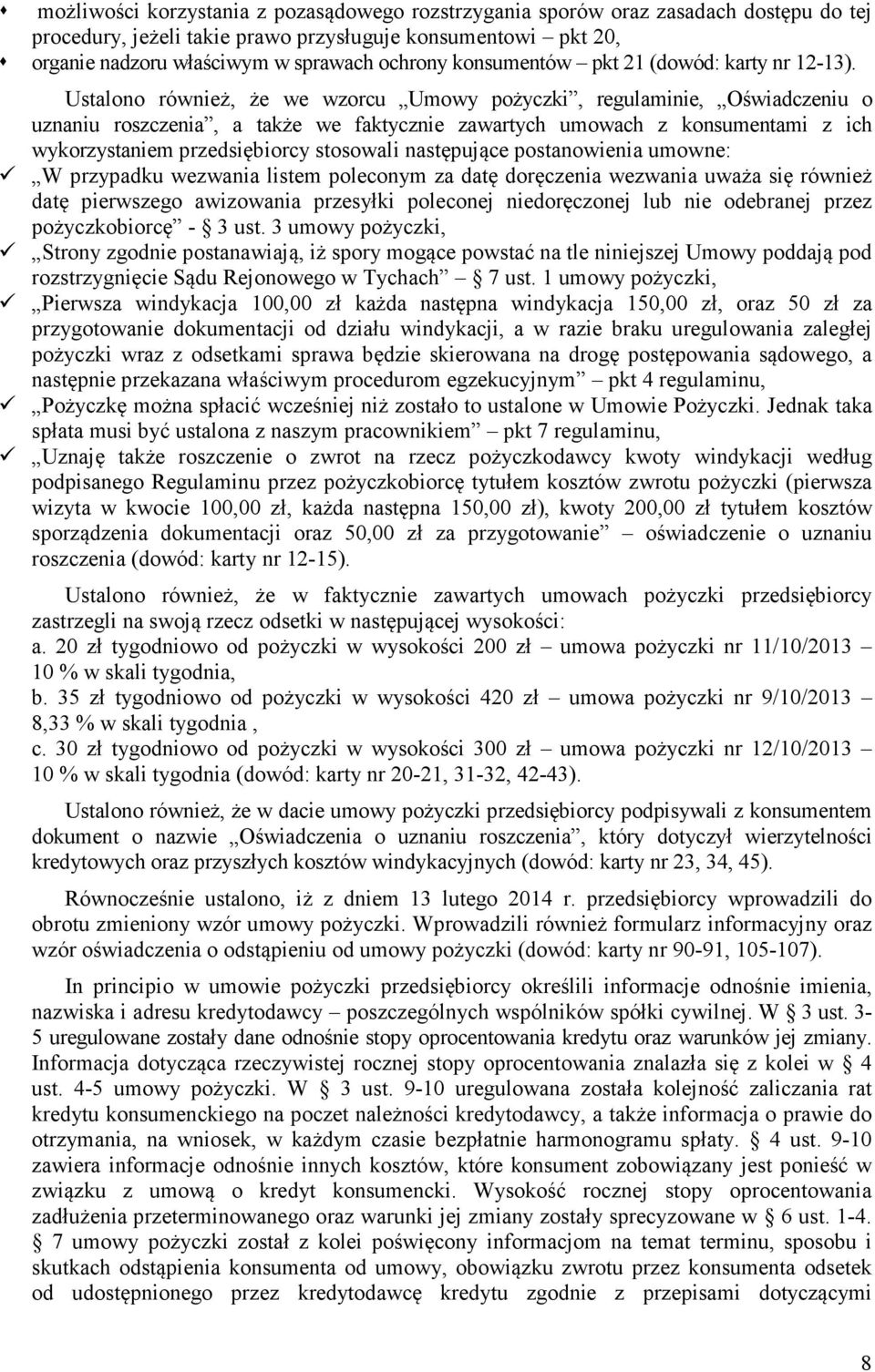 Ustalono również, że we wzorcu Umowy pożyczki, regulaminie, Oświadczeniu o uznaniu roszczenia, a także we faktycznie zawartych umowach z konsumentami z ich wykorzystaniem przedsiębiorcy stosowali