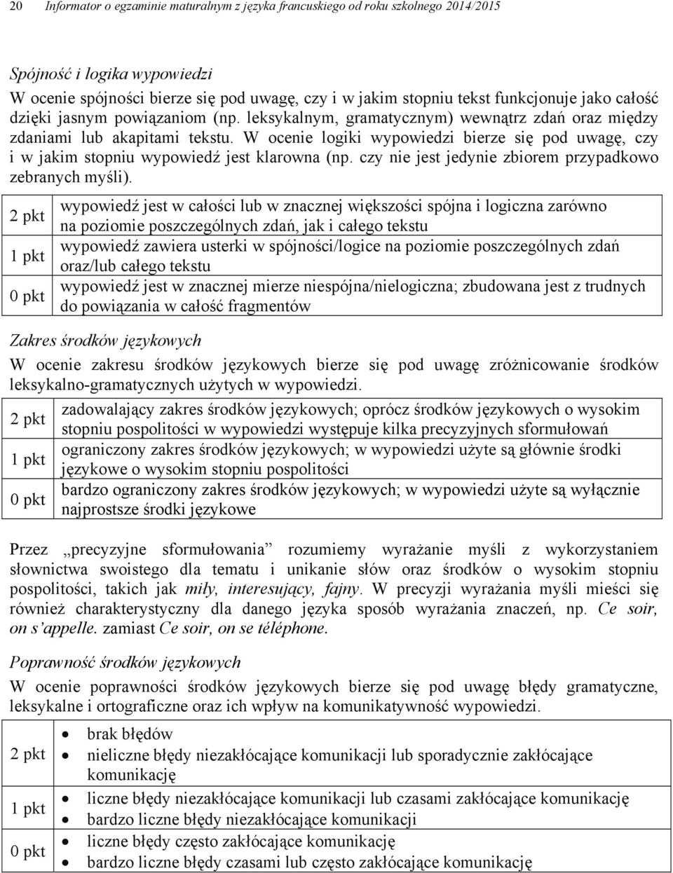 W ocenie logiki wypowiedzi bierze się pod uwagę, czy i w jakim stopniu wypowiedź jest klarowna (np. czy nie jest jedynie zbiorem przypadkowo zebranych myśli).