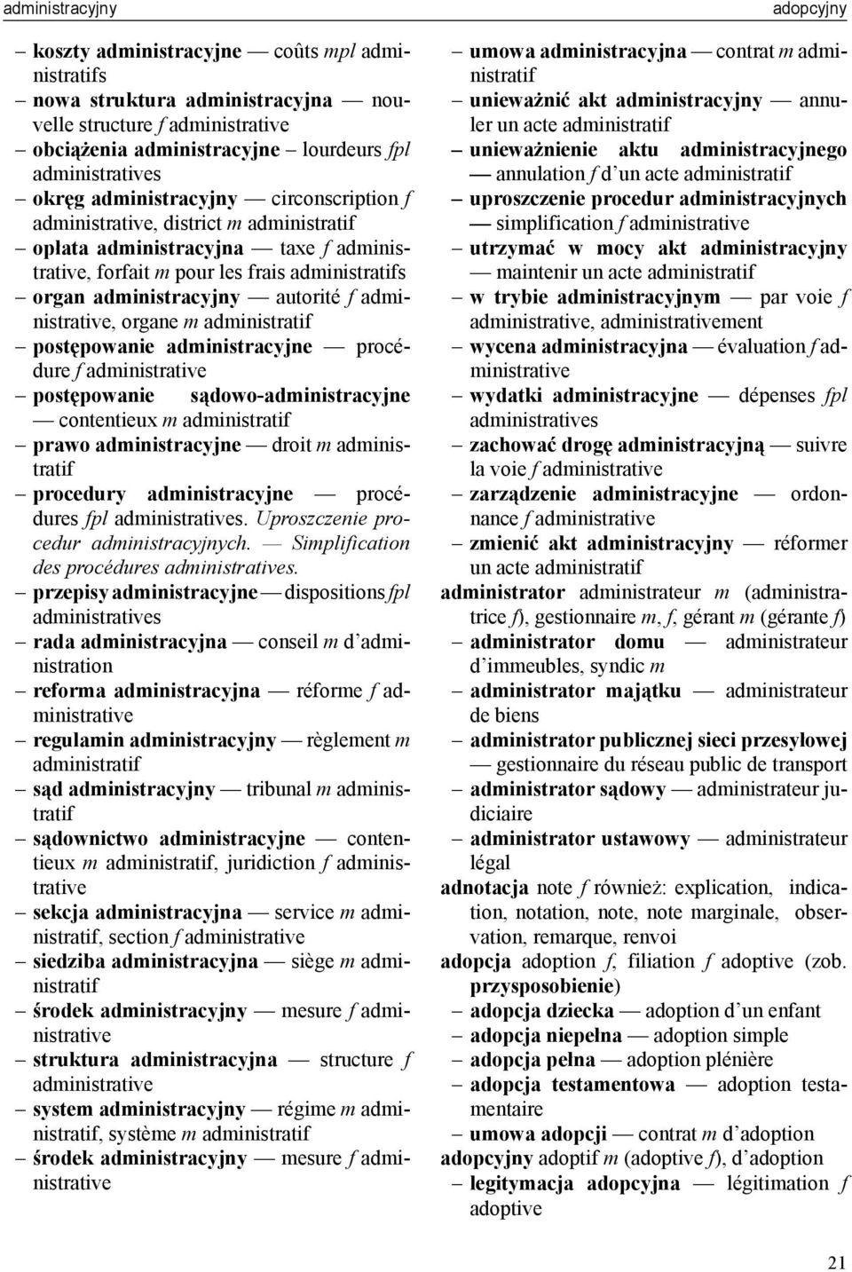 administrative, organe m administratif postępowanie administracyjne procédure f administrative postępowanie sądowo-administracyjne contentieux m administratif prawo administracyjne droit m