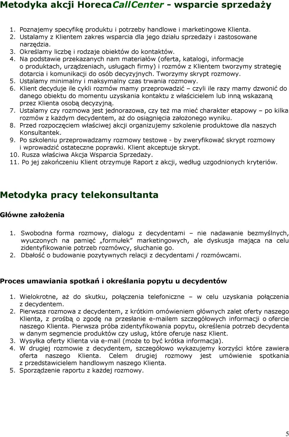 Na podstawie przekazanych nam materiałów (oferta, katalogi, informacje o produktach, urządzeniach, usługach firmy) i rozmów z Klientem tworzymy strategię dotarcia i komunikacji do osób decyzyjnych.