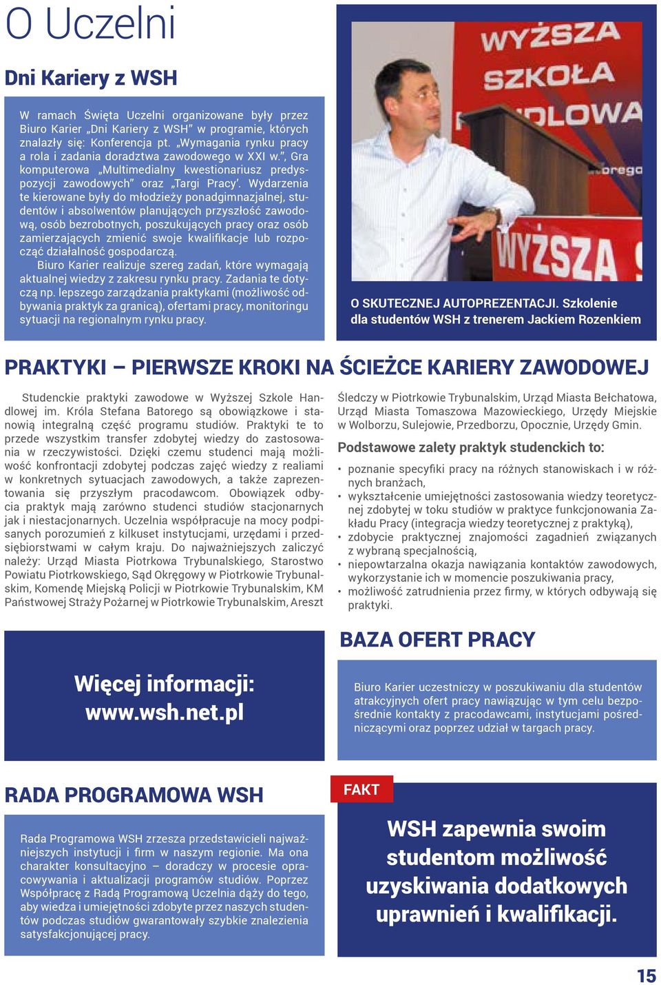 Wydarzenia te kierowane były do młodzieży ponadgimnazjalnej, studentów i absolwentów planujących przyszłość zawodową, osób bezrobotnych, poszukujących pracy oraz osób zamierzających zmienić swoje