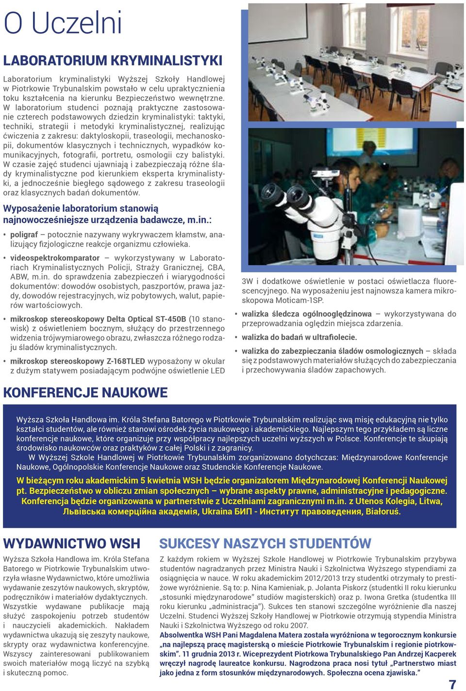 W laboratorium studenci poznają praktyczne zastosowanie czterech podstawowych dziedzin kryminalistyki: taktyki, techniki, strategii i metodyki kryminalistycznej, realizując ćwiczenia z zakresu: