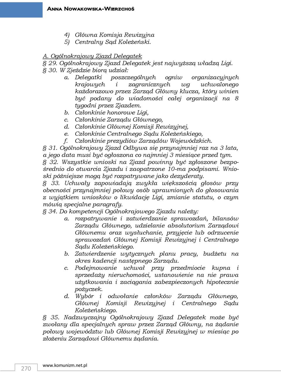 Delegatki poszczególnych ogniw organizacyjnych krajowych i zagranicznych wg uchwalonego każdorazowo przez Zarząd Główny klucza, który winien być podany do wiadomości całej organizacji na 8 tygodni