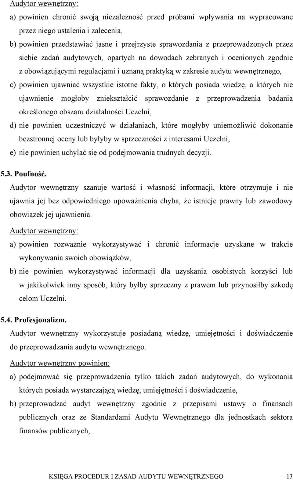 wszystkie istotne fakty, o których posiada wiedzę, a których nie ujawnienie mogłoby zniekształcić sprawozdanie z przeprowadzenia badania określonego obszaru działalności Uczelni, d) nie powinien