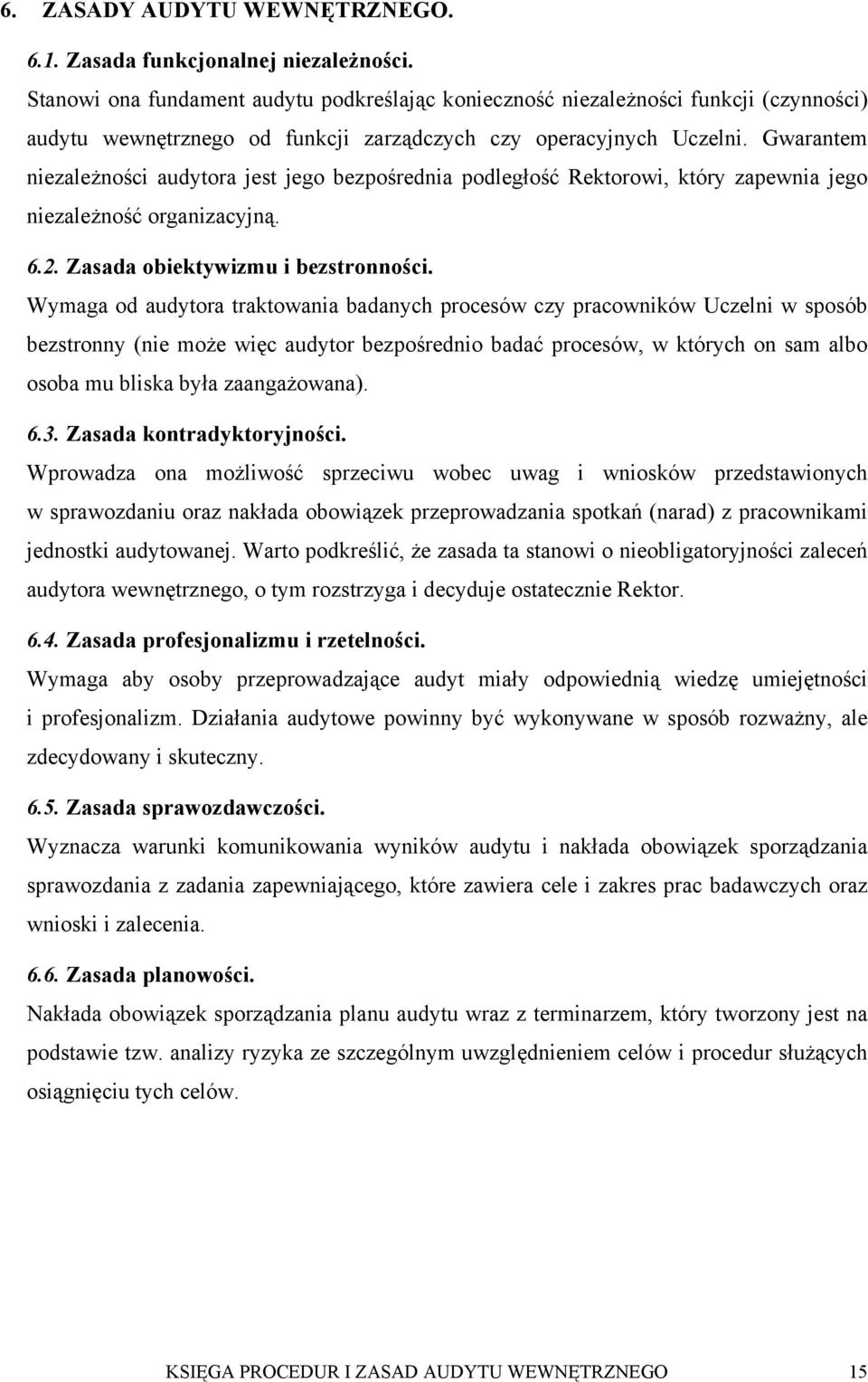 Gwarantem niezależności audytora jest jego bezpośrednia podległość Rektorowi, który zapewnia jego niezależność organizacyjną. 6.2. Zasada obiektywizmu i bezstronności.