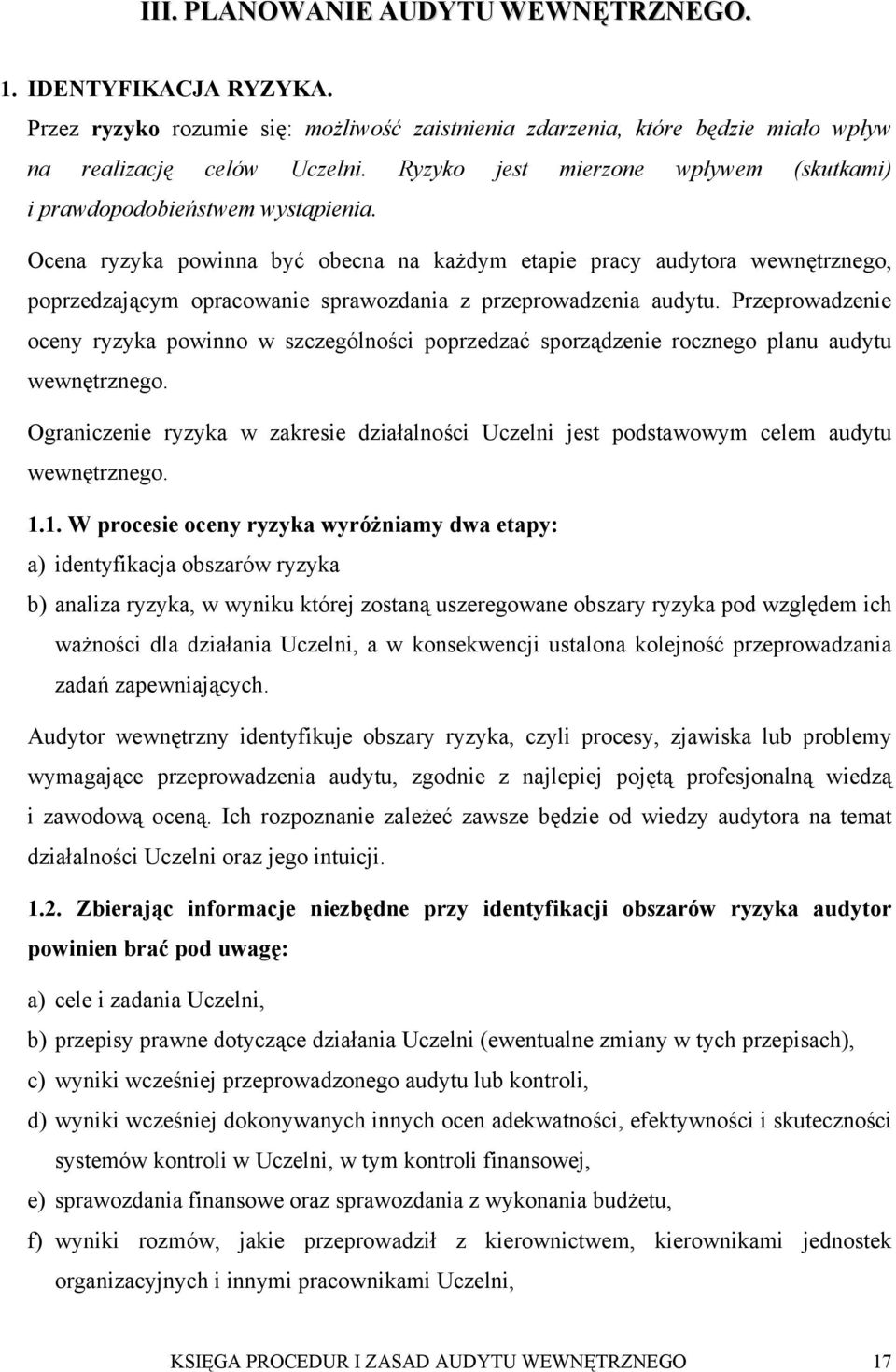 Ocena ryzyka powinna być obecna na każdym etapie pracy audytora wewnętrznego, poprzedzającym opracowanie sprawozdania z przeprowadzenia audytu.