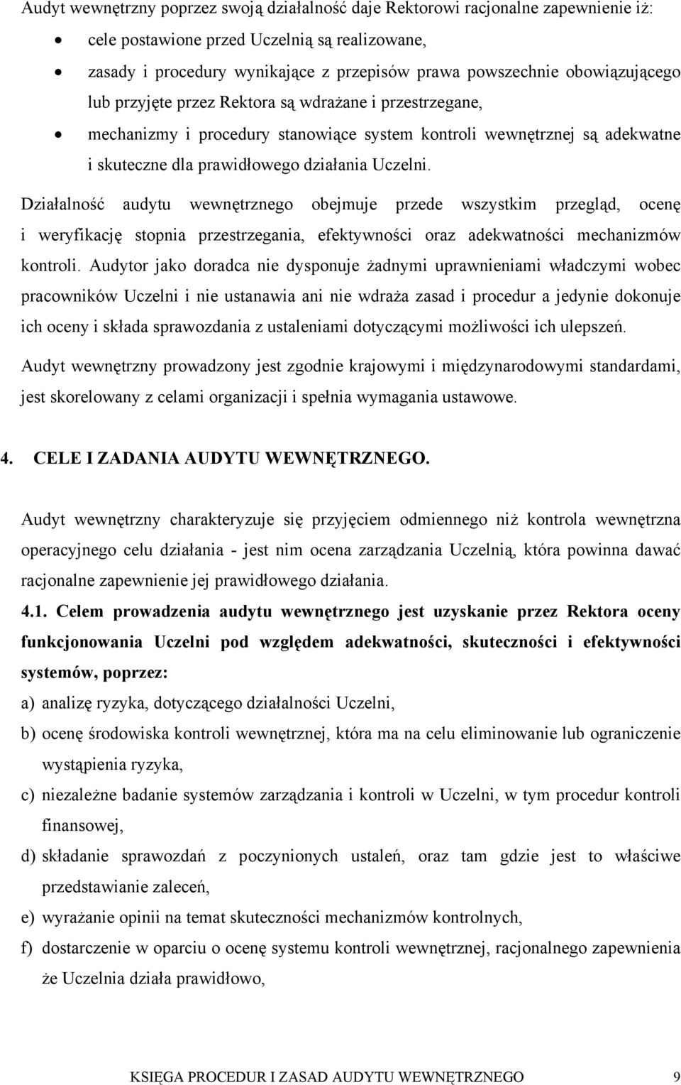 Działalność audytu wewnętrznego obejmuje przede wszystkim przegląd, ocenę i weryfikację stopnia przestrzegania, efektywności oraz adekwatności mechanizmów kontroli.