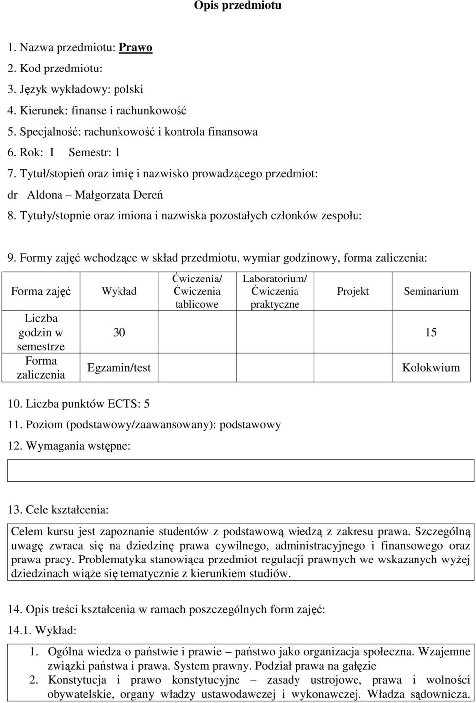 Formy zajęć wchodzące w skład przedmiotu, wymiar godzinowy, forma zaliczenia: zajęć Liczba godzin w semestrze zaliczenia Wykład / tablicowe Laboratorium/ praktyczne Projekt Seminarium 30 15