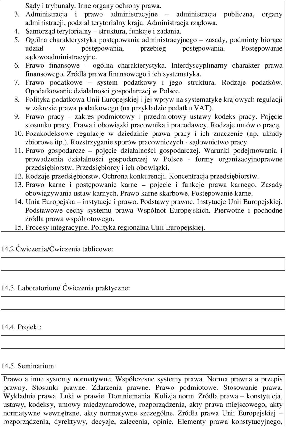 Postępowanie sądowoadministracyjne. 6. Prawo finansowe ogólna charakterystyka. Interdyscyplinarny charakter prawa finansowego. Źródła prawa finansowego i ich systematyka. 7.