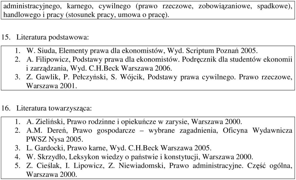 Gawlik, P. Pełczyński, S. Wójcik, Podstawy prawa cywilnego. Prawo rzeczowe, Warszawa 001. 16. Literatura towarzysząca: 1. A. Zieliński, Prawo rodzinne i opiekuńcze w zarysie, Warszawa 000.. A.M.