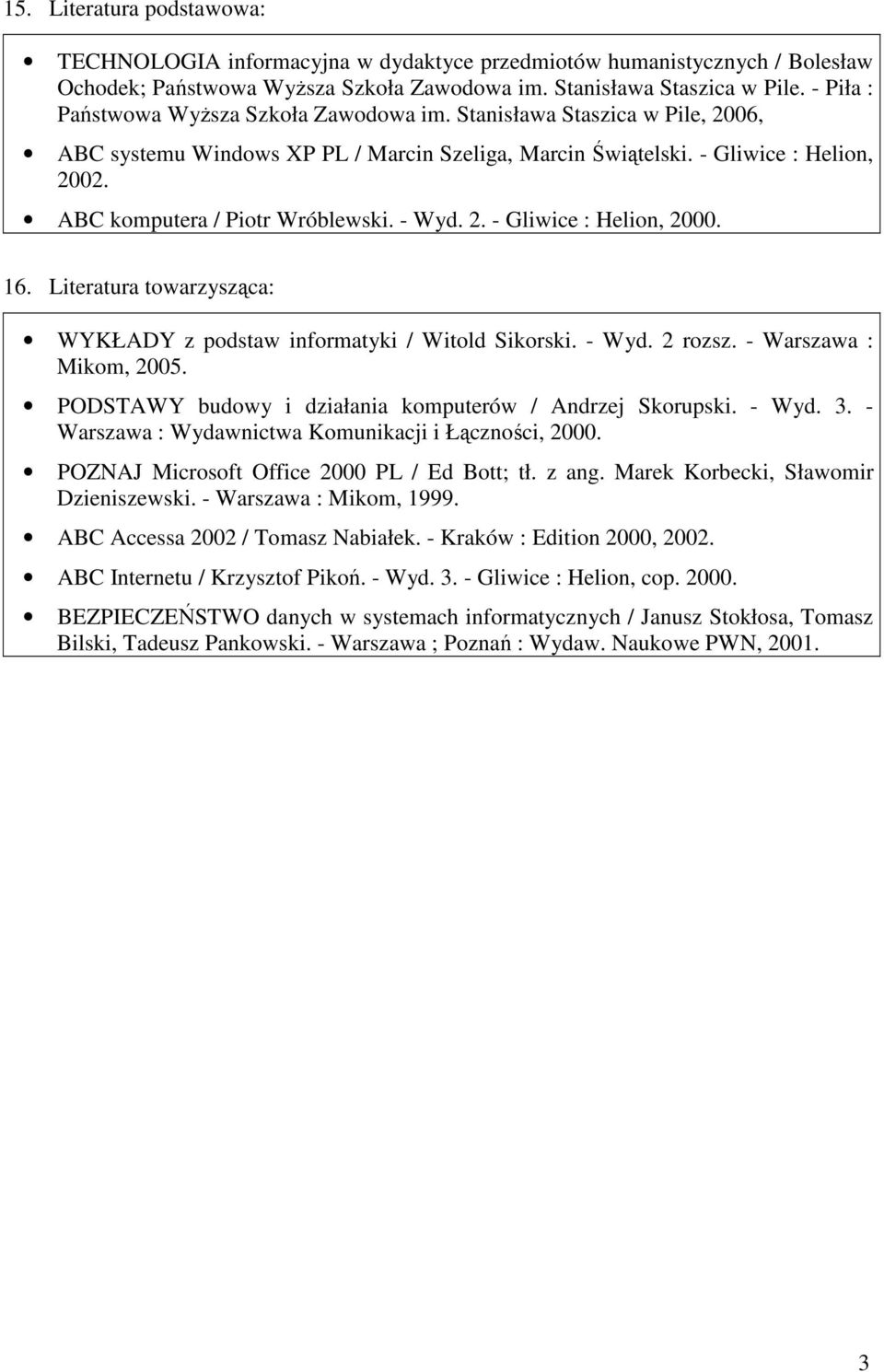 - Wyd.. - Gliwice : Helion, 000. 16. Literatura towarzysząca: WYKŁADY z podstaw informatyki / Witold Sikorski. - Wyd. rozsz. - Warszawa : Mikom, 005.