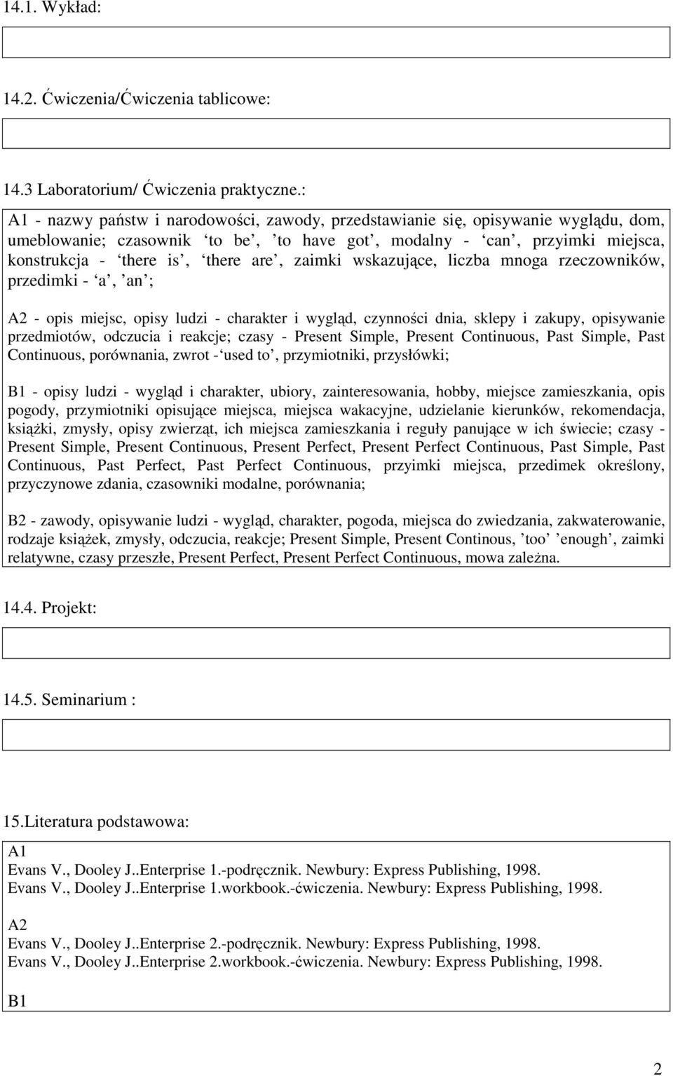 zaimki wskazujące, liczba mnoga rzeczowników, przedimki - a, an ; A - opis miejsc, opisy ludzi - charakter i wygląd, czynności dnia, sklepy i zakupy, opisywanie przedmiotów, odczucia i reakcje; czasy