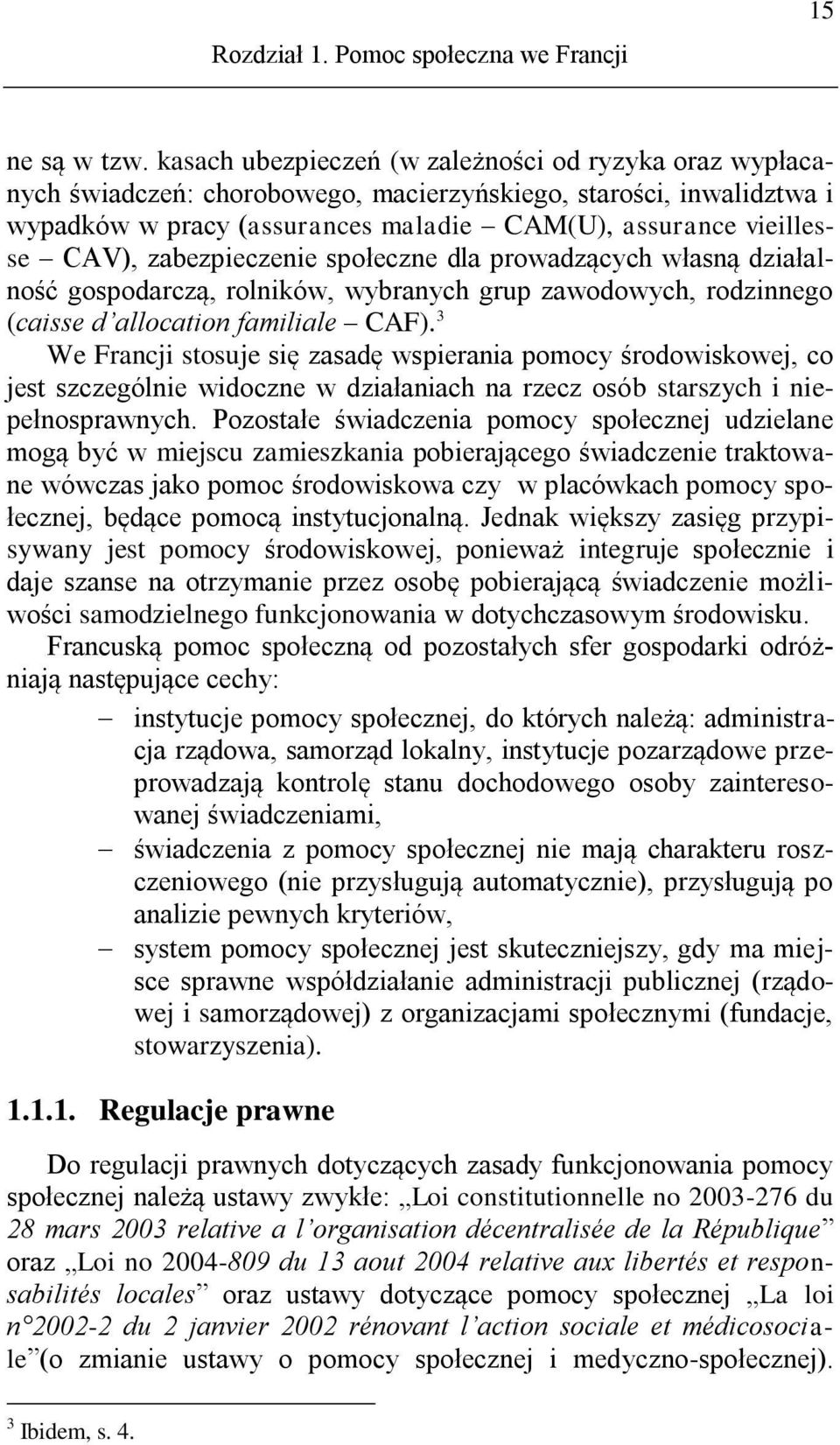 zabezpieczenie społeczne dla prowadzących własną działalność gospodarczą, rolników, wybranych grup zawodowych, rodzinnego (caisse d allocation familiale CAF).