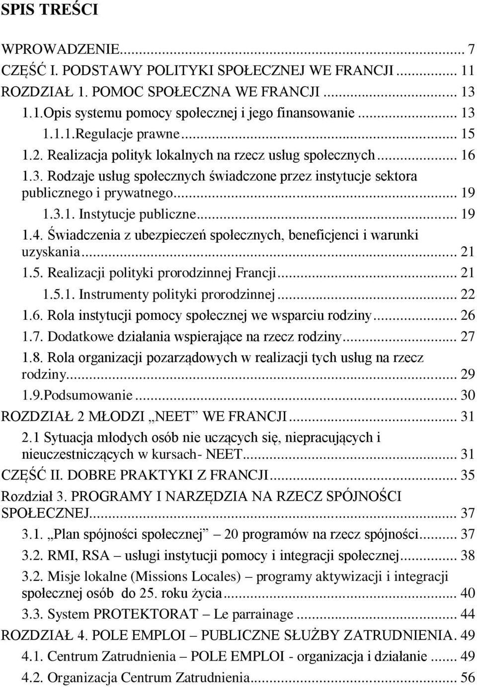 .. 19 1.4. Świadczenia z ubezpieczeń społecznych, beneficjenci i warunki uzyskania... 21 1.5. Realizacji polityki prorodzinnej Francji... 21 1.5.1. Instrumenty polityki prorodzinnej... 22 1.6.