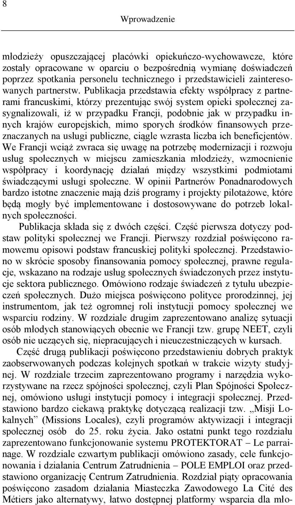 Publikacja przedstawia efekty współpracy z partnerami francuskimi, którzy prezentując swój system opieki społecznej zasygnalizowali, iż w przypadku Francji, podobnie jak w przypadku innych krajów