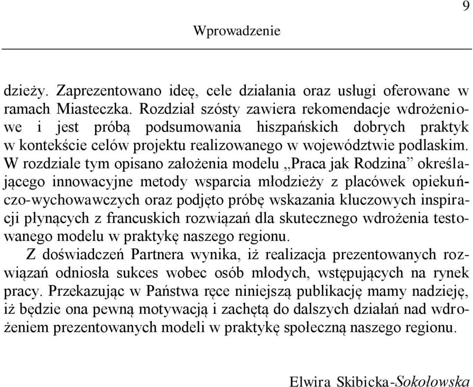 W rozdziale tym opisano założenia modelu Praca jak Rodzina określającego innowacyjne metody wsparcia młodzieży z placówek opiekuńczo-wychowawczych oraz podjęto próbę wskazania kluczowych inspiracji