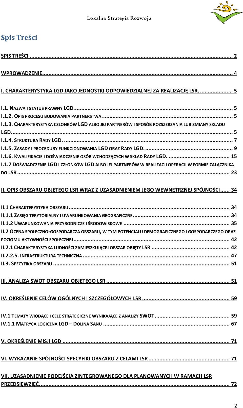 ... 9 I.1.6. KWALIFIKACJE I DOŚWIADCZENIE OSÓB WCHODZĄCYCH W SKŁAD RADY LGD.... 15 I.1.7 DOŚWIADCZENIE LGD I CZŁONKÓW LGD ALBO JEJ PARTNERÓW W REALIZACJI OPERACJI W FORMIE ZAŁĄCZNIKA DO LSR... 23 II.