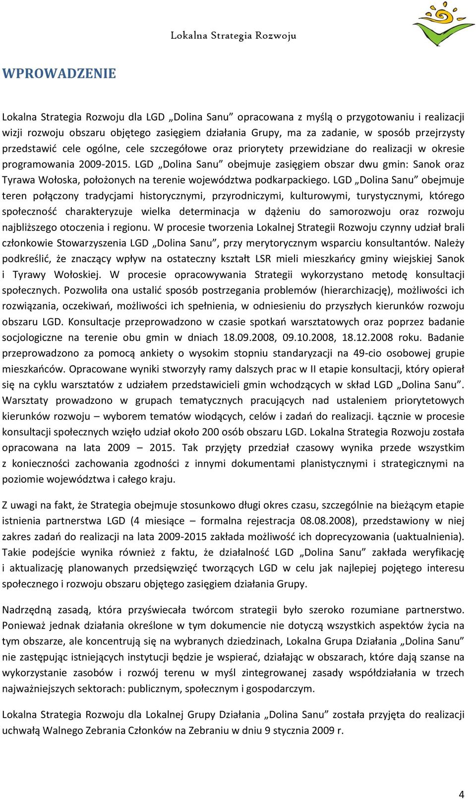 LGD Dolina Sanu obejmuje zasięgiem obszar dwu gmin: Sanok oraz Tyrawa Wołoska, położonych na terenie województwa podkarpackiego.