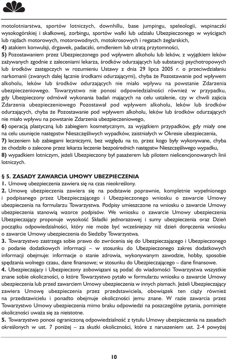 lub leków, z wyjątkiem leków zażywanych zgodnie z zaleceniami lekarza, środków odurzających lub substancji psychotropowych lub środków zastępczych w rozumieniu Ustawy z dnia 29 lipca 2005 r.