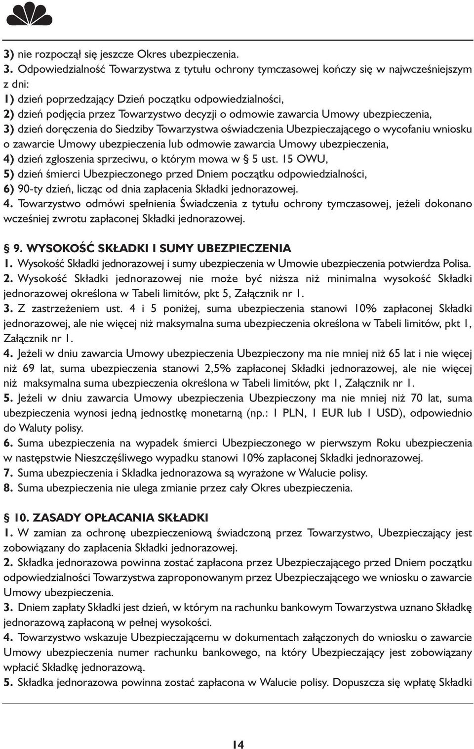 odmowie zawarcia Umowy ubezpieczenia, 3) dzień doręczenia do Siedziby Towarzystwa oświadczenia Ubezpieczającego o wycofaniu wniosku o zawarcie Umowy ubezpieczenia lub odmowie zawarcia Umowy