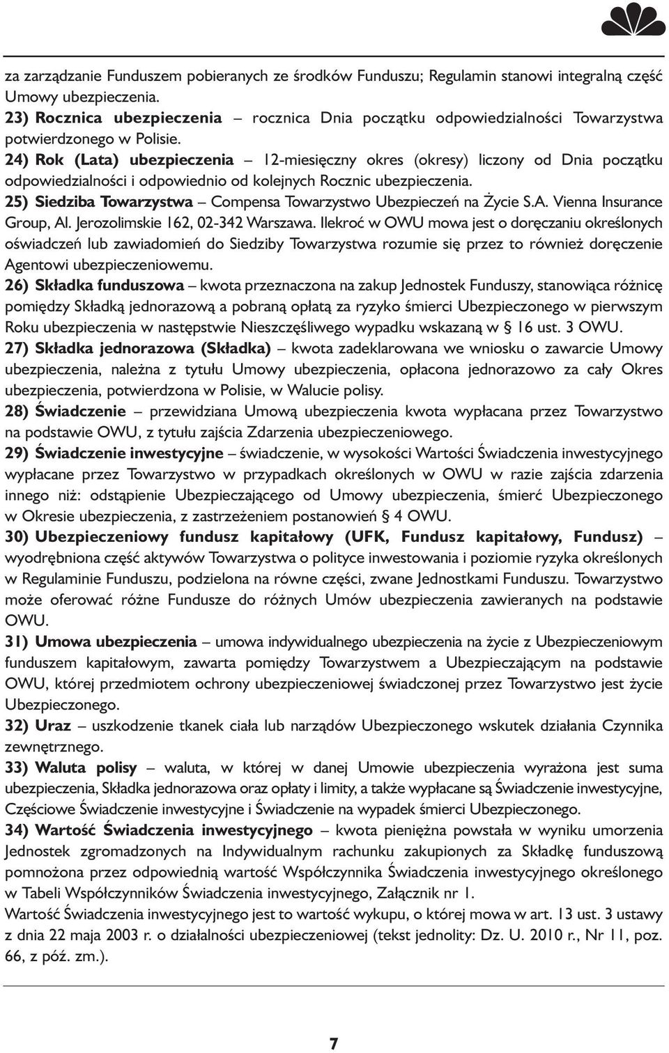 24) Rok (Lata) ubezpieczenia 12-miesięczny okres (okresy) liczony od Dnia początku odpowiedzialności i odpowiednio od kolejnych Rocznic ubezpieczenia.