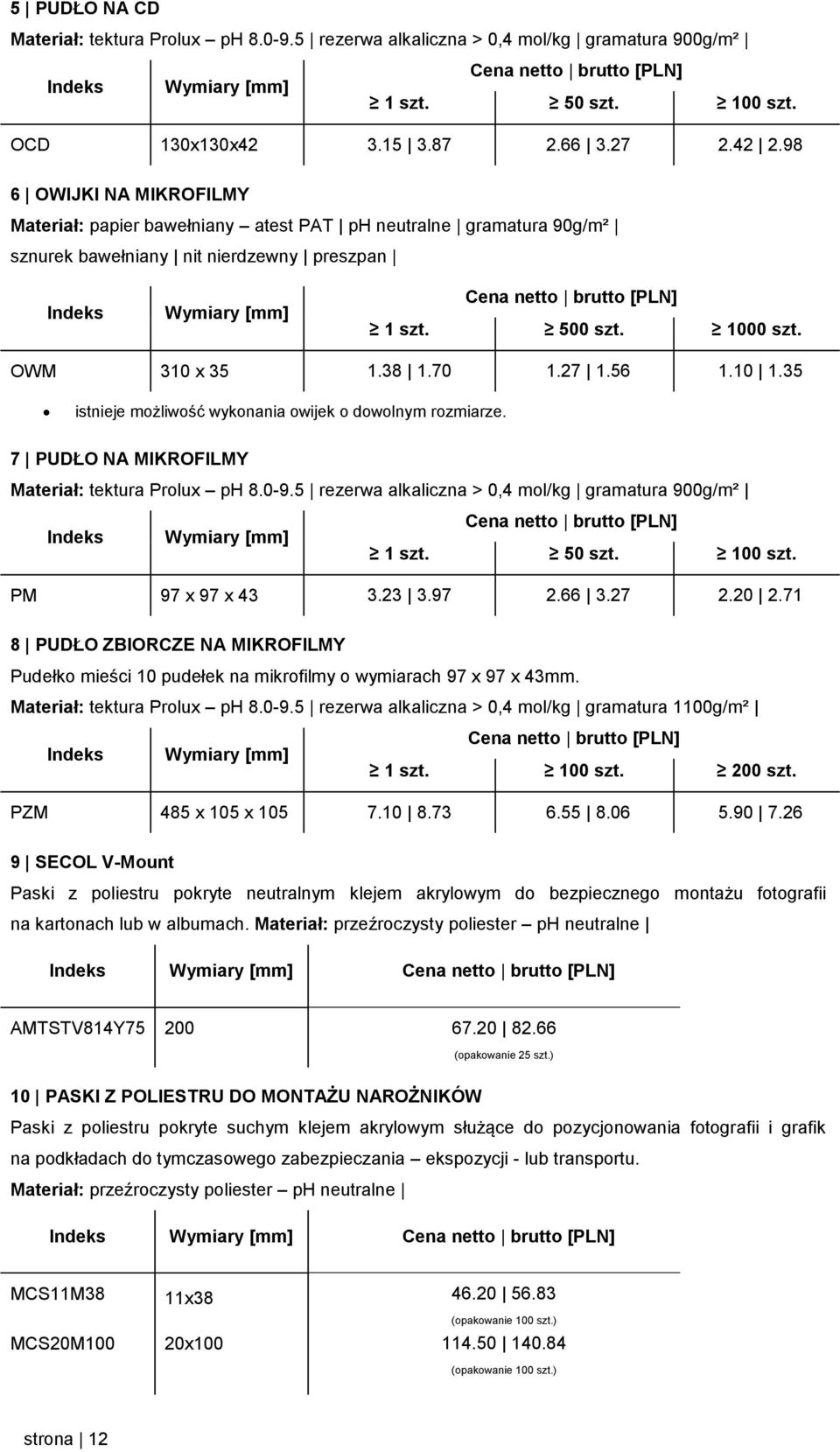 35 istnieje możliwość wykonania owijek o dowolnym rozmiarze. 7 PUDŁO NA MIKROFILMY Materiał: tektura Prolux ph 8.0-9.5 rezerwa alkaliczna > 0,4 mol/kg gramatura 900g/m² 50 szt. 100 szt.