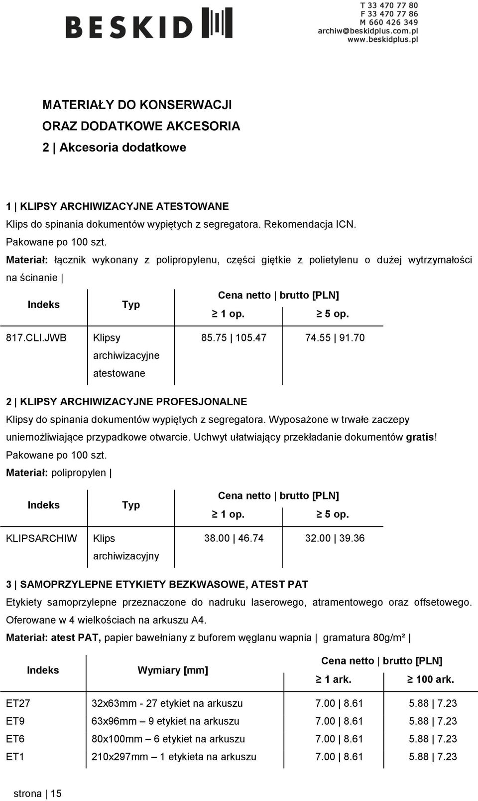 70 2 KLIPSY ARCHIWIZACYJNE PROFESJONALNE Klipsy do spinania dokumentów wypiętych z segregatora. Wyposażone w trwałe zaczepy uniemożliwiające przypadkowe otwarcie.