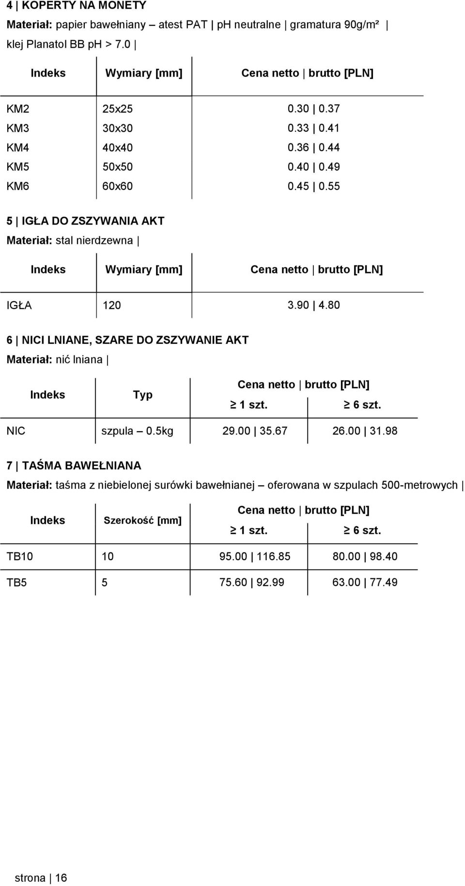 80 6 NICI LNIANE, SZARE DO ZSZYWANIE AKT Materiał: nić lniana Typ 6 szt. NIC szpula 0.5kg 29.00 35.67 26.00 31.