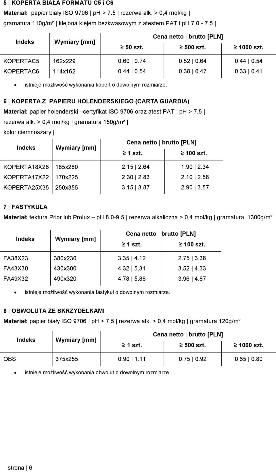 6 KOPERTA Z PAPIERU HOLENDERSKIEGO (CARTA GUARDIA) Materiał: papier holenderski certyfikat ISO 9706 oraz atest PAT ph > 7.5 rezerwa alk. > 0,4 mol/kg gramatura 150g/m² kolor ciemnoszary 100 szt.