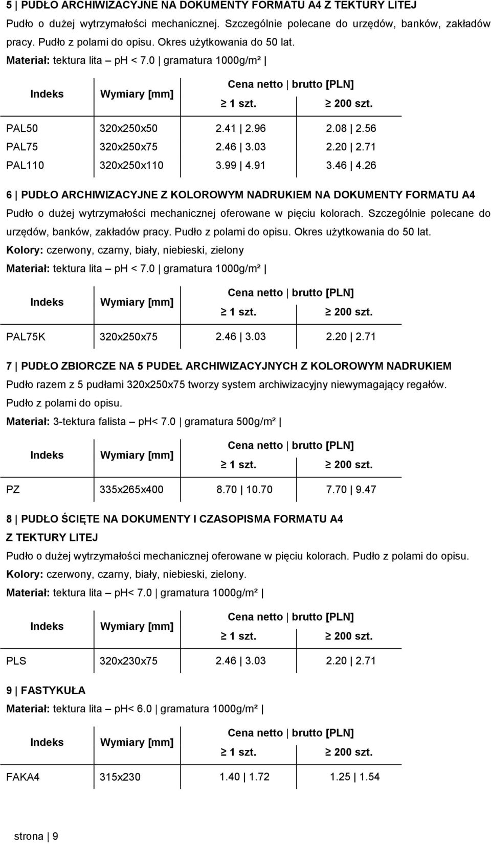 26 6 PUDŁO ARCHIWIZACYJNE Z KOLOROWYM NADRUKIEM NA DOKUMENTY FORMATU A4 Pudło o dużej wytrzymałości mechanicznej oferowane w pięciu kolorach. Szczególnie polecane do urzędów, banków, zakładów pracy.