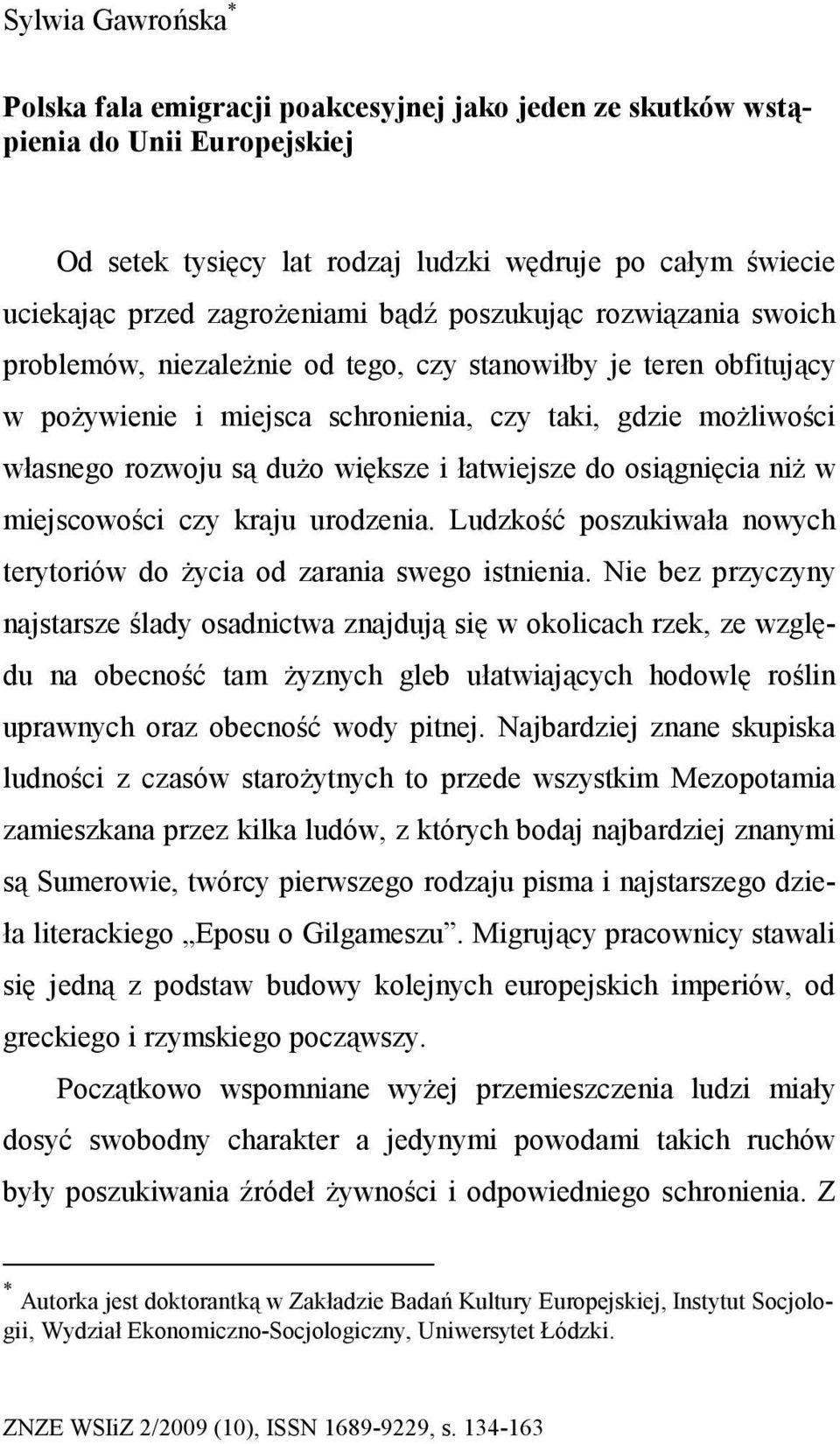 łatwiejsze do osiągnięcia niŝ w miejscowości czy kraju urodzenia. Ludzkość poszukiwała nowych terytoriów do Ŝycia od zarania swego istnienia.