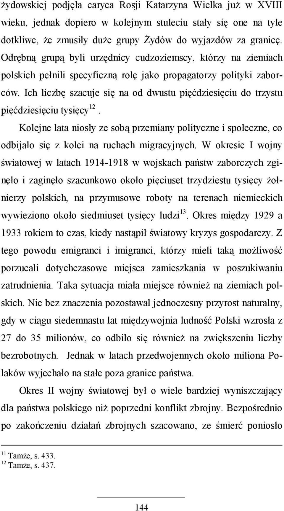 Ich liczbę szacuje się na od dwustu pięćdziesięciu do trzystu pięćdziesięciu tysięcy 12. Kolejne lata niosły ze sobą przemiany polityczne i społeczne, co odbijało się z kolei na ruchach migracyjnych.