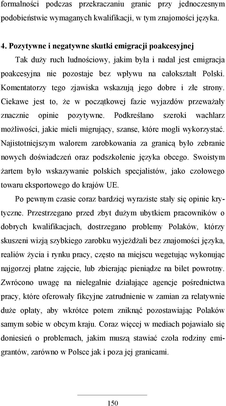 Komentatorzy tego zjawiska wskazują jego dobre i złe strony. Ciekawe jest to, Ŝe w początkowej fazie wyjazdów przewaŝały znacznie opinie pozytywne.