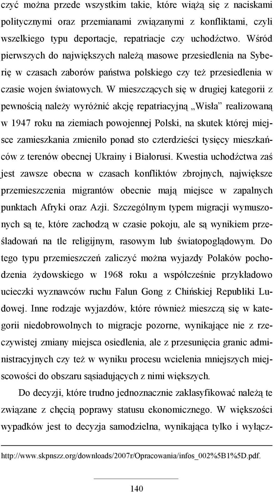 W mieszczących się w drugiej kategorii z pewnością naleŝy wyróŝnić akcję repatriacyjną Wisła realizowaną w 1947 roku na ziemiach powojennej Polski, na skutek której miejsce zamieszkania zmieniło