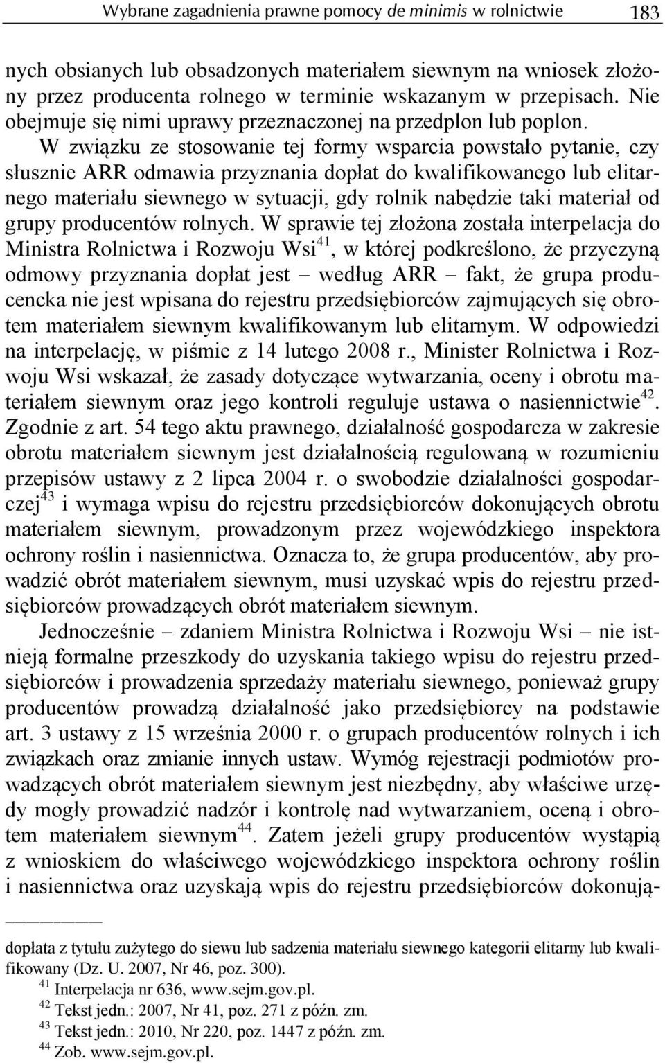 W związku ze stosowanie tej formy wsparcia powstało pytanie, czy słusznie ARR odmawia przyznania dopłat do kwalifikowanego lub elitarnego materiału siewnego w sytuacji, gdy rolnik nabędzie taki