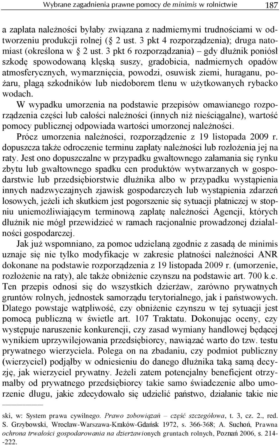 3 pkt 6 rozporządzania) gdy dłużnik poniósł szkodę spowodowaną klęską suszy, gradobicia, nadmiernych opadów atmosferycznych, wymarznięcia, powodzi, osuwisk ziemi, huraganu, pożaru, plagą szkodników