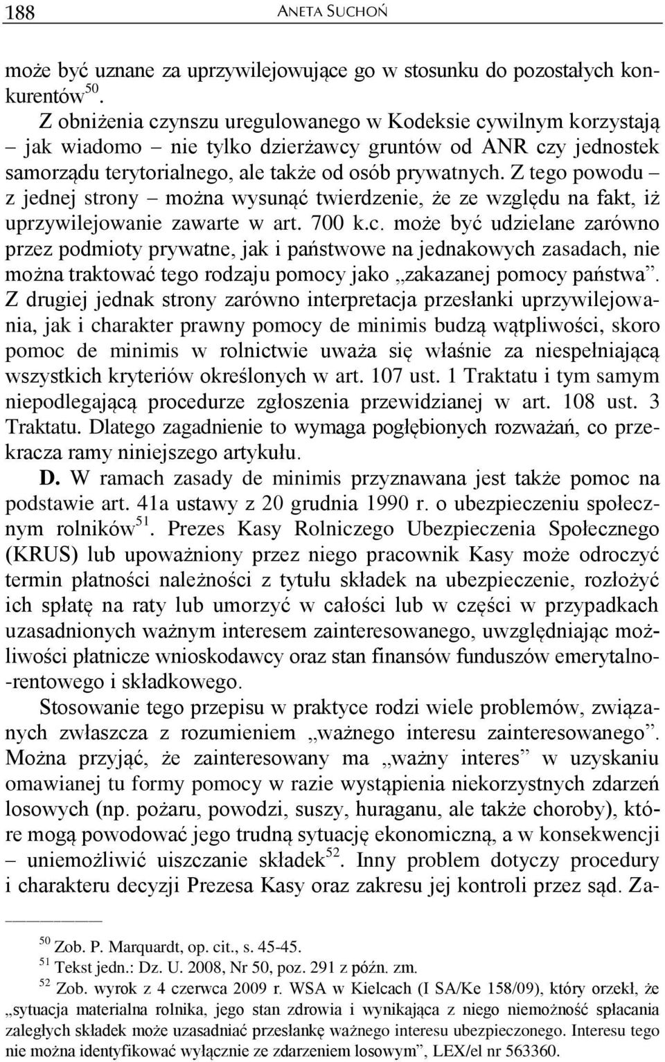 Z tego powodu z jednej strony można wysunąć twierdzenie, że ze względu na fakt, iż uprzywilejowanie zawarte w art. 700 k.c.