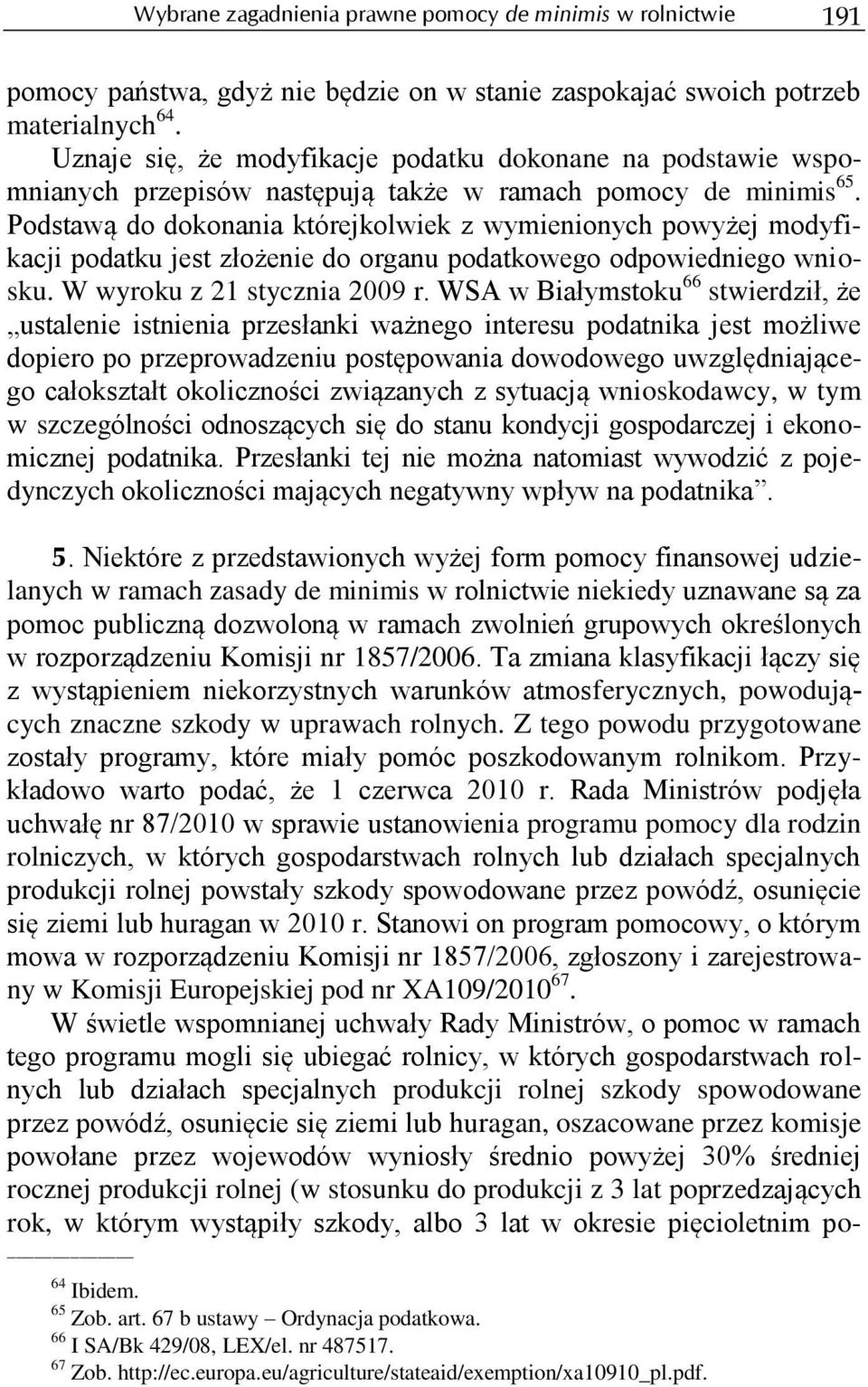 Podstawą do dokonania którejkolwiek z wymienionych powyżej modyfikacji podatku jest złożenie do organu podatkowego odpowiedniego wniosku. W wyroku z 21 stycznia 2009 r.