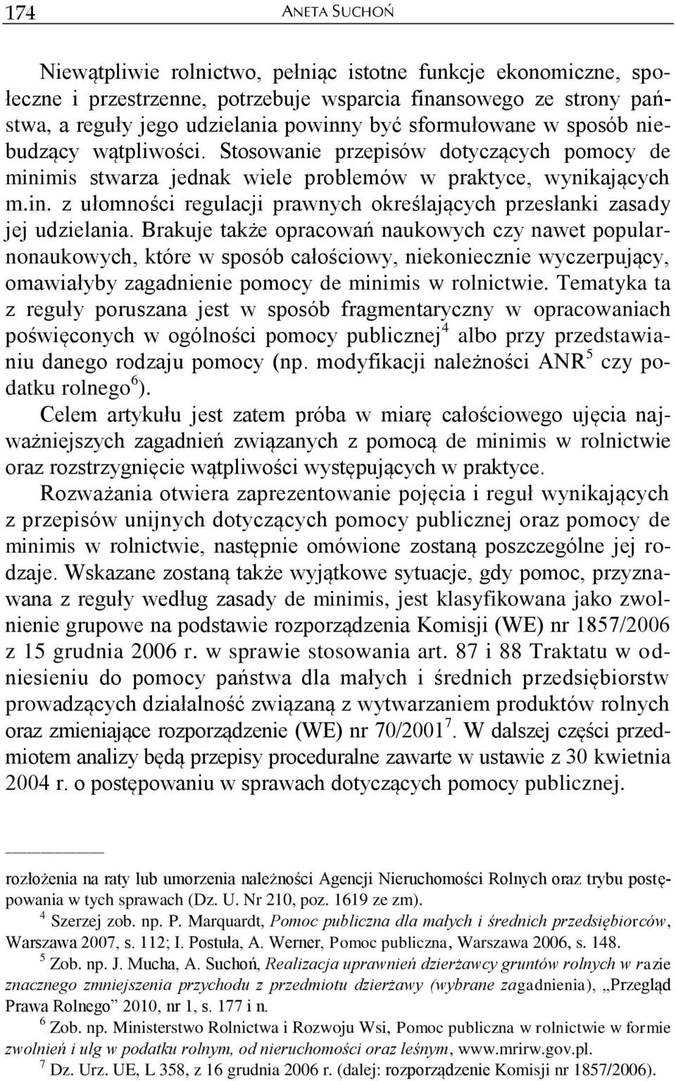 Brakuje także opracowań naukowych czy nawet popularnonaukowych, które w sposób całościowy, niekoniecznie wyczerpujący, omawiałyby zagadnienie pomocy de minimis w rolnictwie.