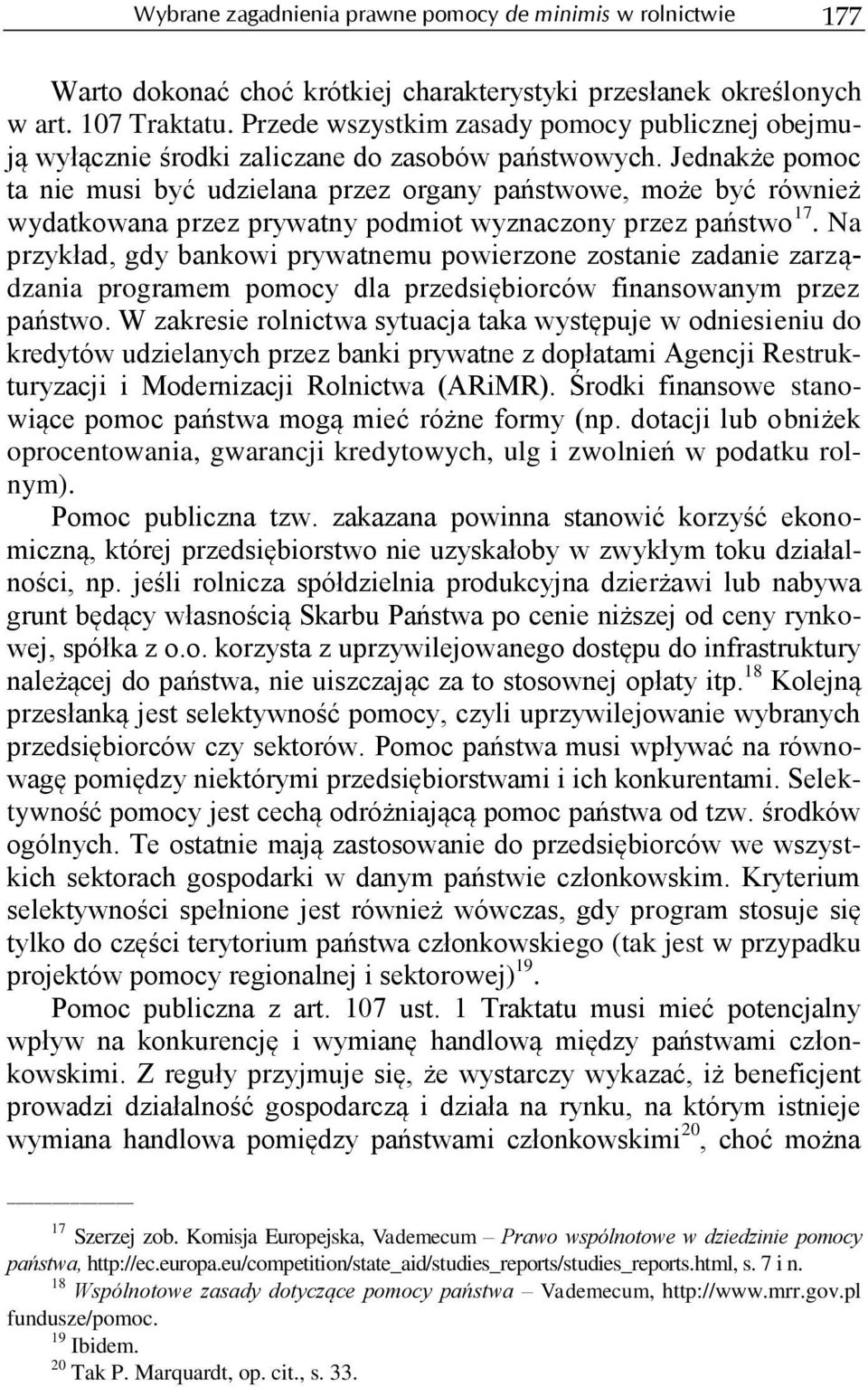 Jednakże pomoc ta nie musi być udzielana przez organy państwowe, może być również wydatkowana przez prywatny podmiot wyznaczony przez państwo 17.