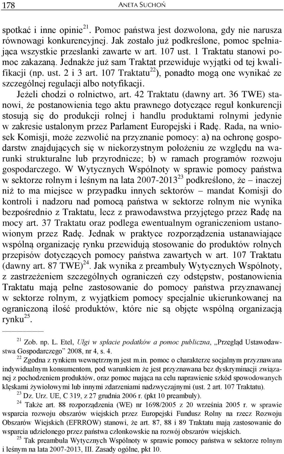 107 Traktatu 22 ), ponadto mogą one wynikać ze szczególnej regulacji albo notyfikacji. Jeżeli chodzi o rolnictwo, art. 42 Traktatu (dawny art.